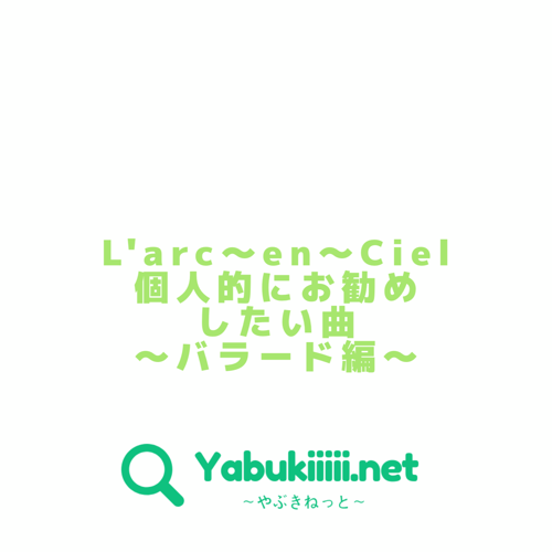 L Arc En Ciel 個人的にお勧めしたい曲 バラード編 Yabukiiiii Net